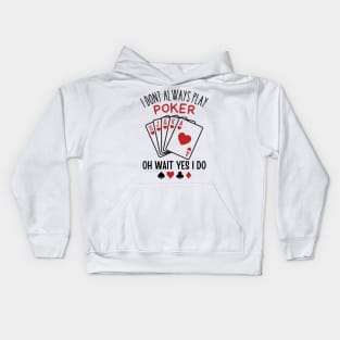 I Don’t Always Play Poker Oh Wait Yes I Do Kids Hoodie